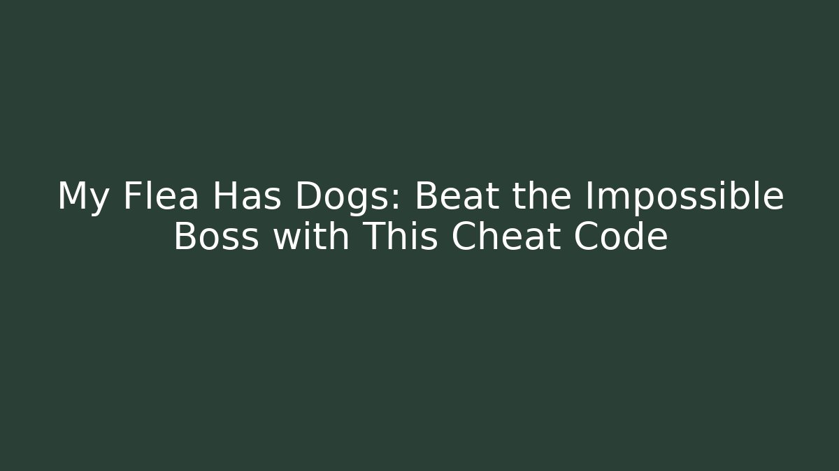 My Flea Has Dogs: Beat the Impossible Boss with This Cheat Code