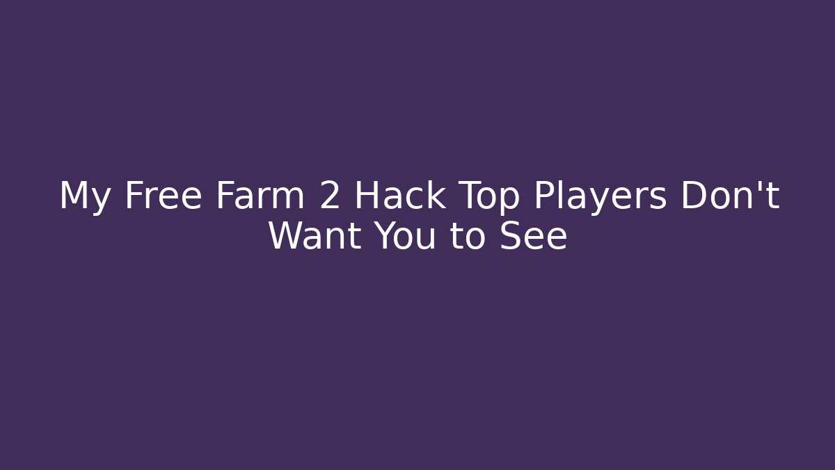 My Free Farm 2 Hack Top Players Don’t Want You to See