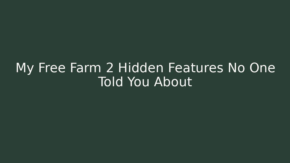 My Free Farm 2 Hidden Features No One Told You About