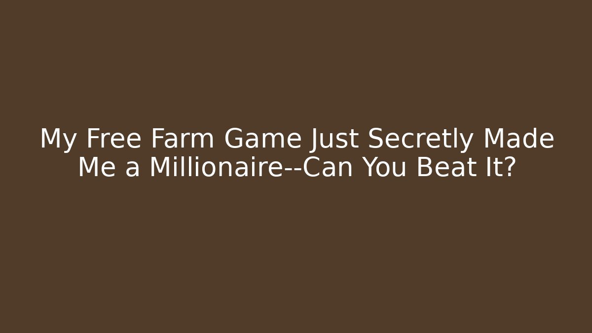 My Free Farm Game Just Secretly Made Me a Millionaire—Can You Beat It?