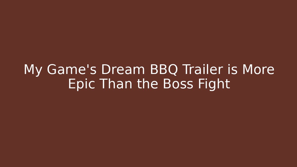 My Game's Dream BBQ Trailer is More Epic Than the Boss Fight