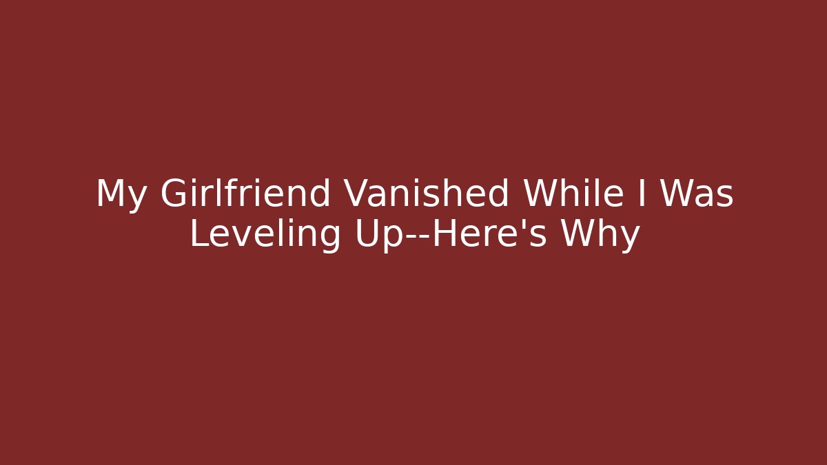 My Girlfriend Vanished While I Was Leveling Up—Here’s Why