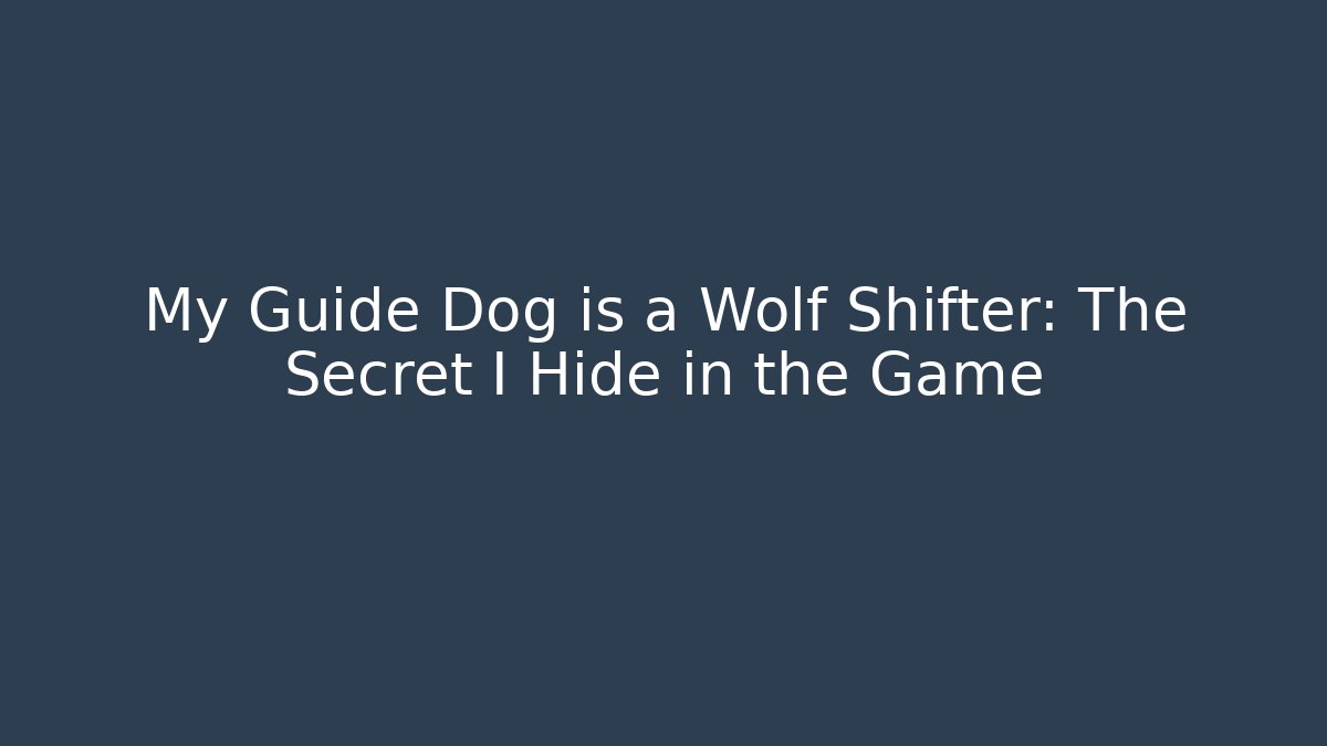 My Guide Dog is a Wolf Shifter: The Secret I Hide in the Game