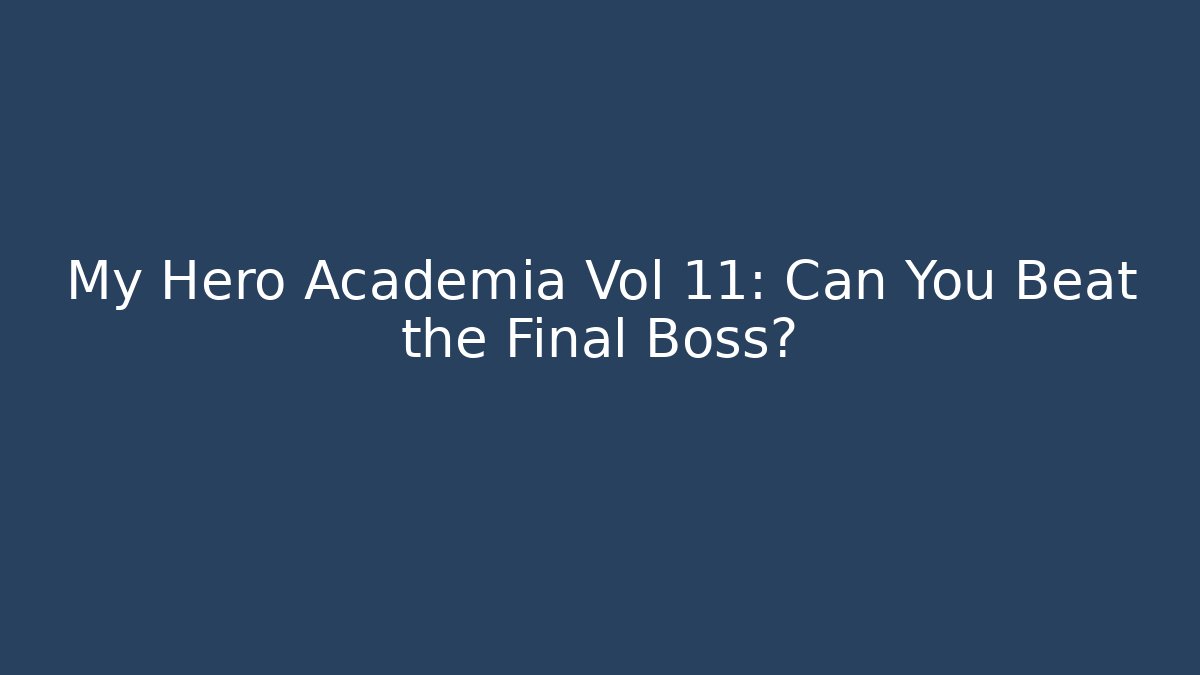 My Hero Academia Vol 11: Can You Beat the Final Boss?