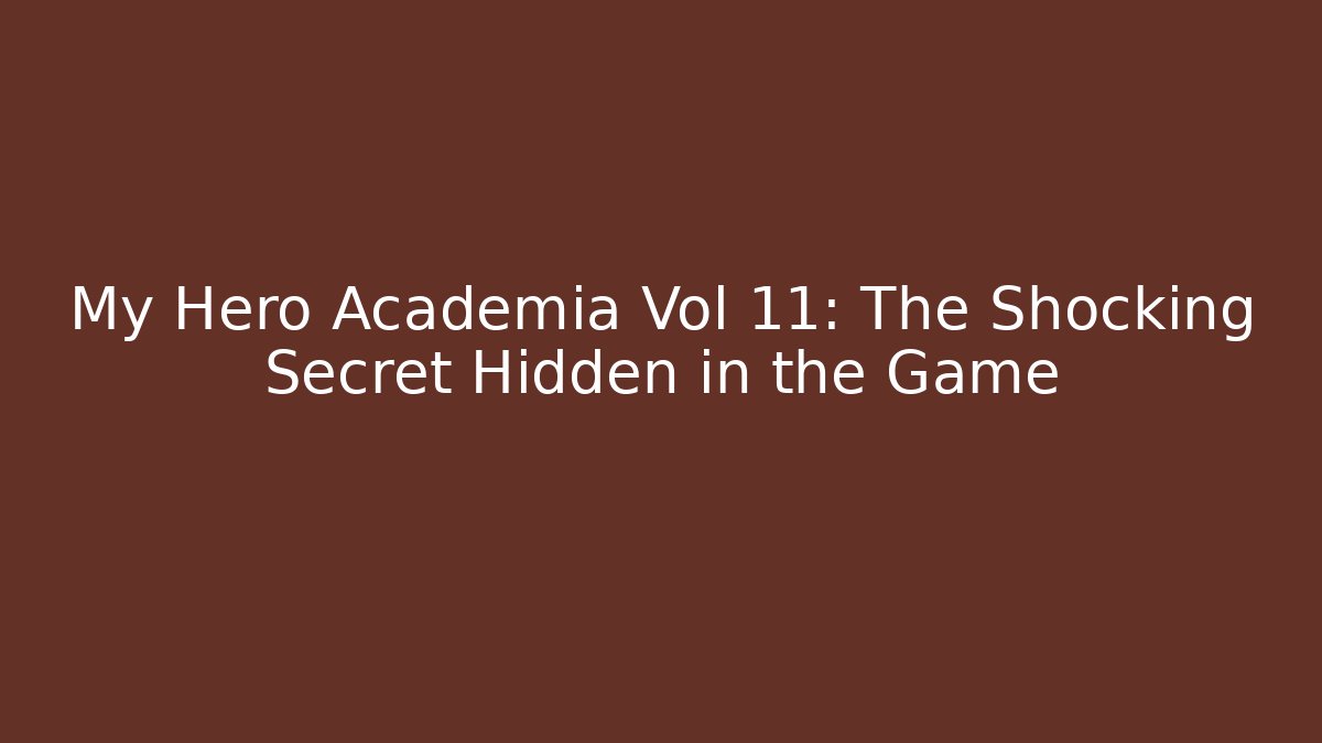 My Hero Academia Vol 11: The Shocking Secret Hidden in the Game