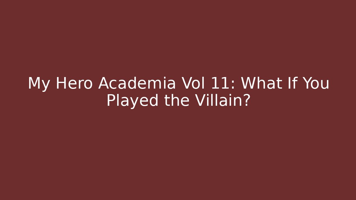 My Hero Academia Vol 11: What If You Played the Villain?
