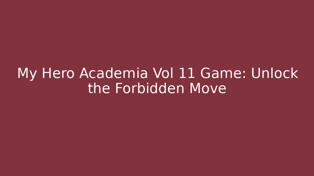 My Hero Academia Vol 11 Game: Unlock the Forbidden Move