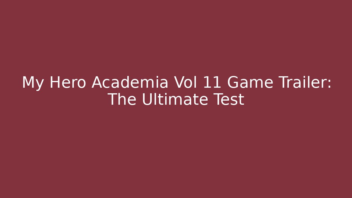 My Hero Academia Vol 11 Game Trailer: The Ultimate Test