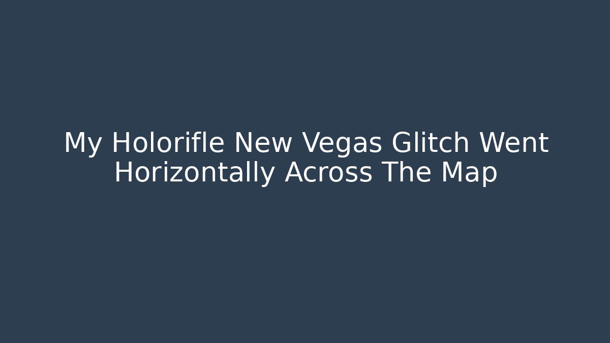 My Holorifle New Vegas Glitch Went Horizontally Across The Map