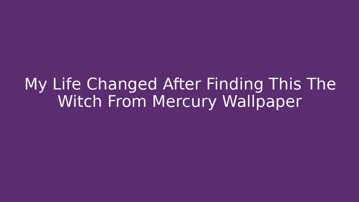 My Life Changed After Finding This The Witch From Mercury Wallpaper