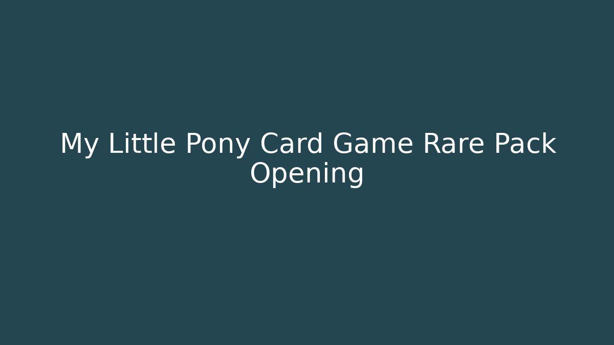 My Little Pony Card Game Rare Pack Opening