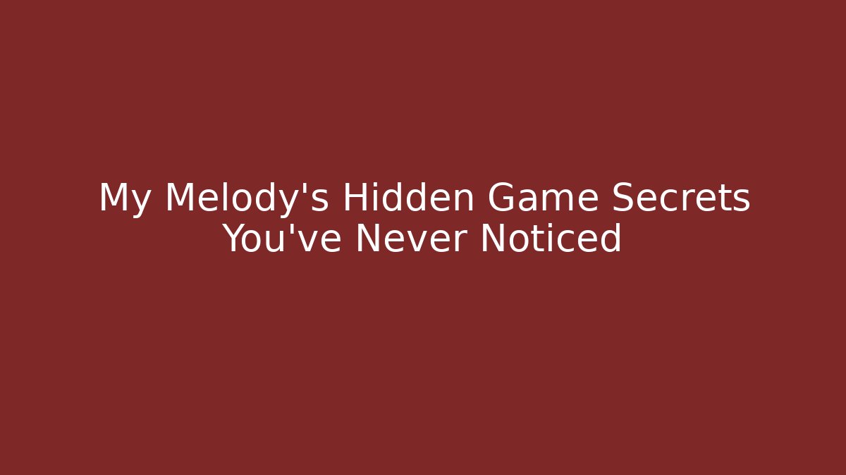 My Melody’s Hidden Game Secrets You’ve Never Noticed