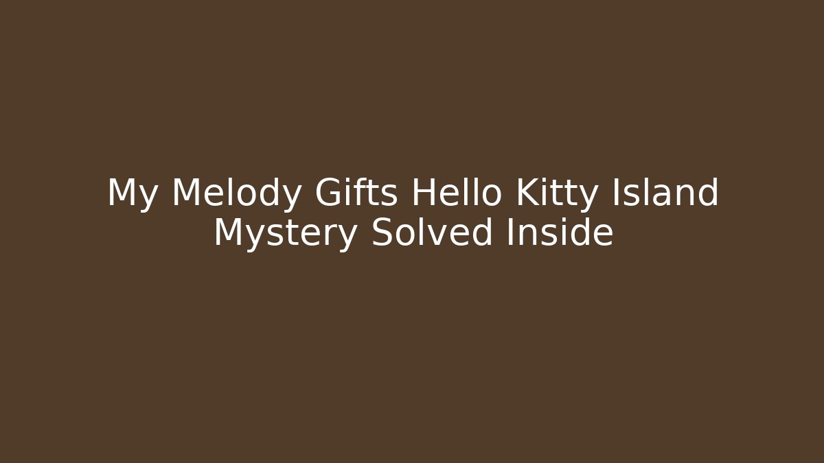 My Melody Gifts Hello Kitty Island Mystery Solved Inside