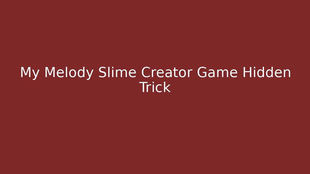 My Melody Slime Creator Game Hidden Trick