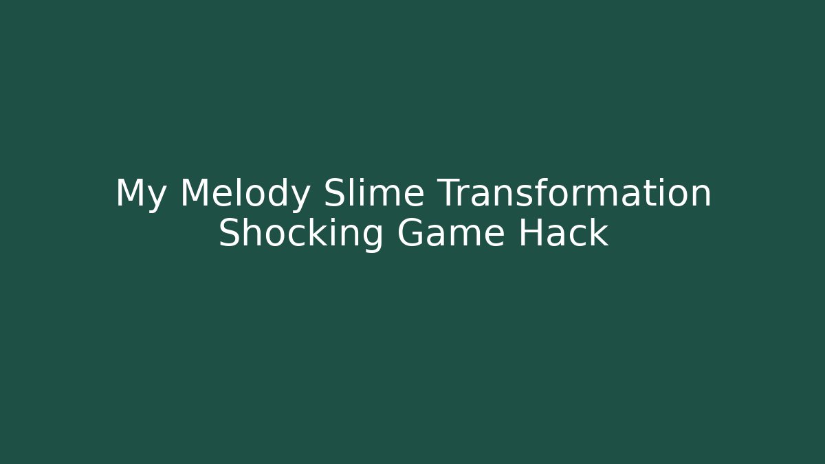 My Melody Slime Transformation Shocking Game Hack