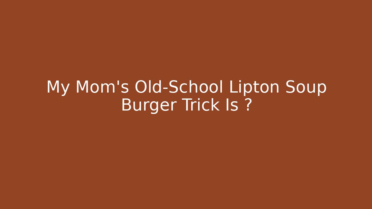 My Mom's Old-School Lipton Soup Burger Trick Is 🔥