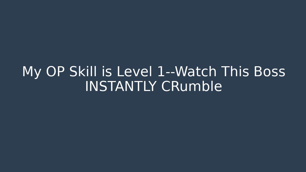 My OP Skill is Level 1—Watch This Boss INSTANTLY CRumble