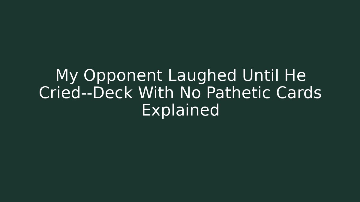 My Opponent Laughed Until He Cried—Deck With No Pathetic Cards Explained