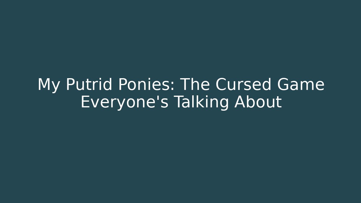 My Putrid Ponies: The Cursed Game Everyone's Talking About