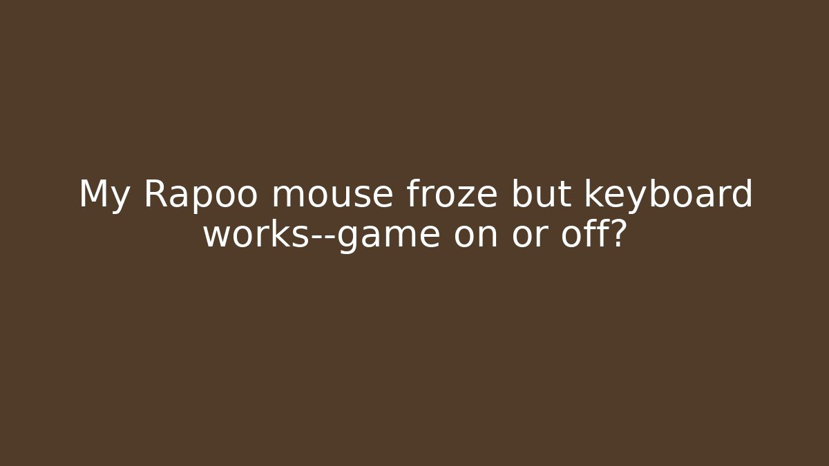 My Rapoo mouse froze but keyboard works—game on or off?
