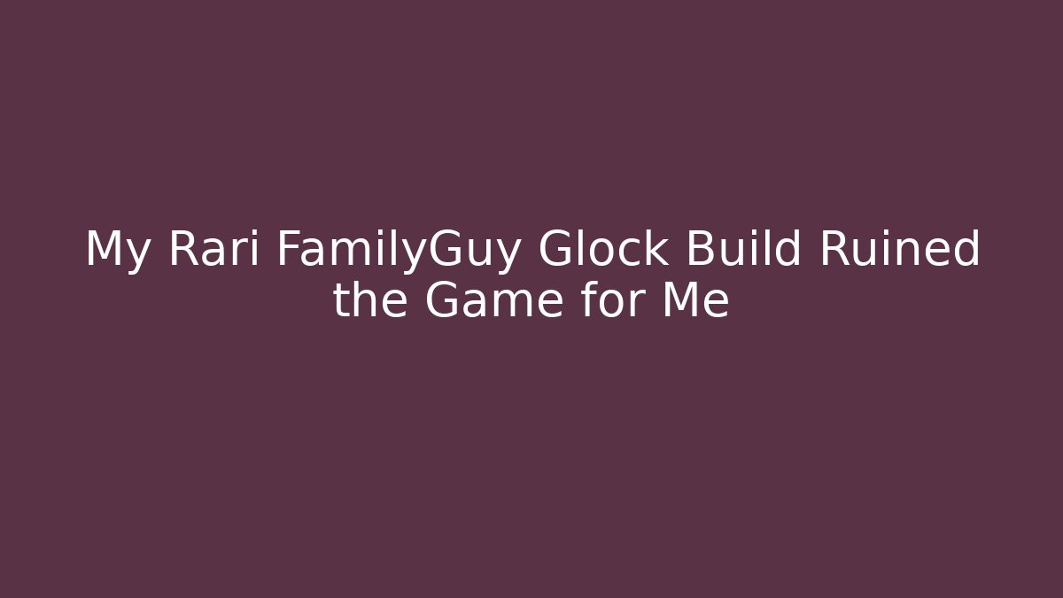 My Rari FamilyGuy Glock Build Ruined the Game for Me