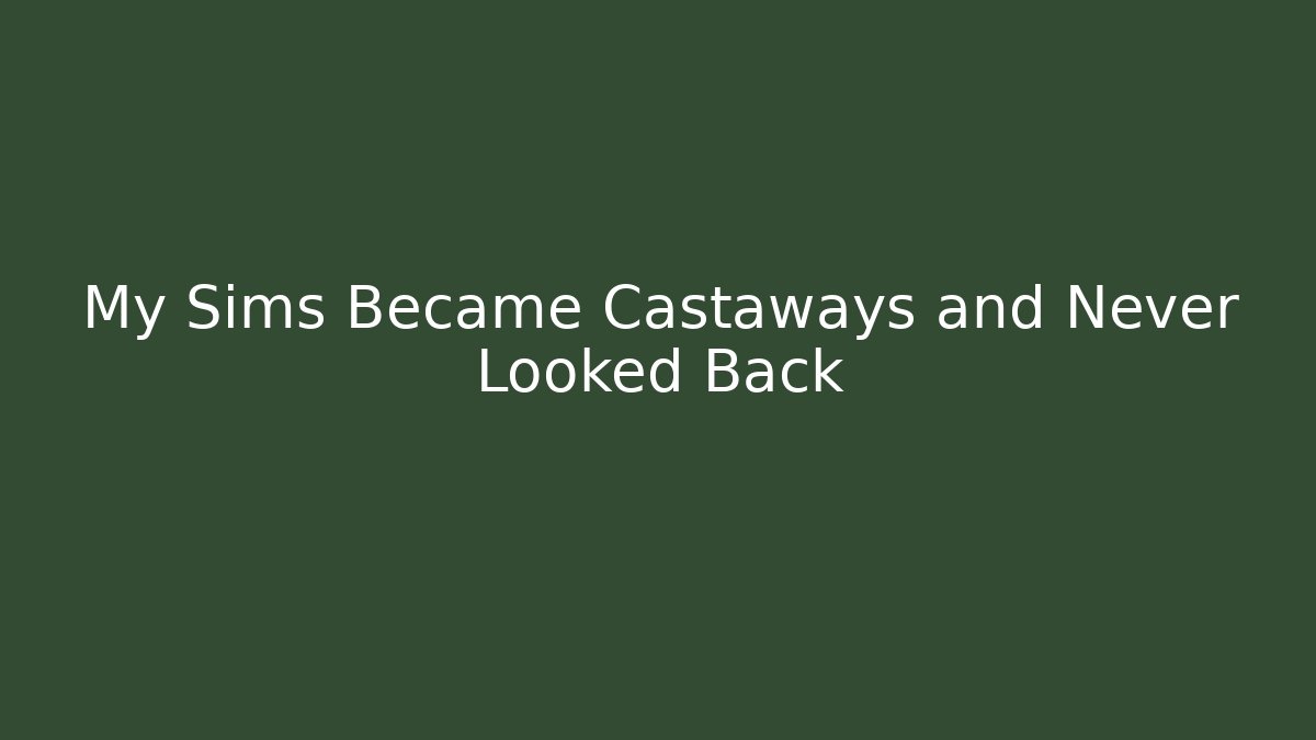 My Sims Became Castaways and Never Looked Back