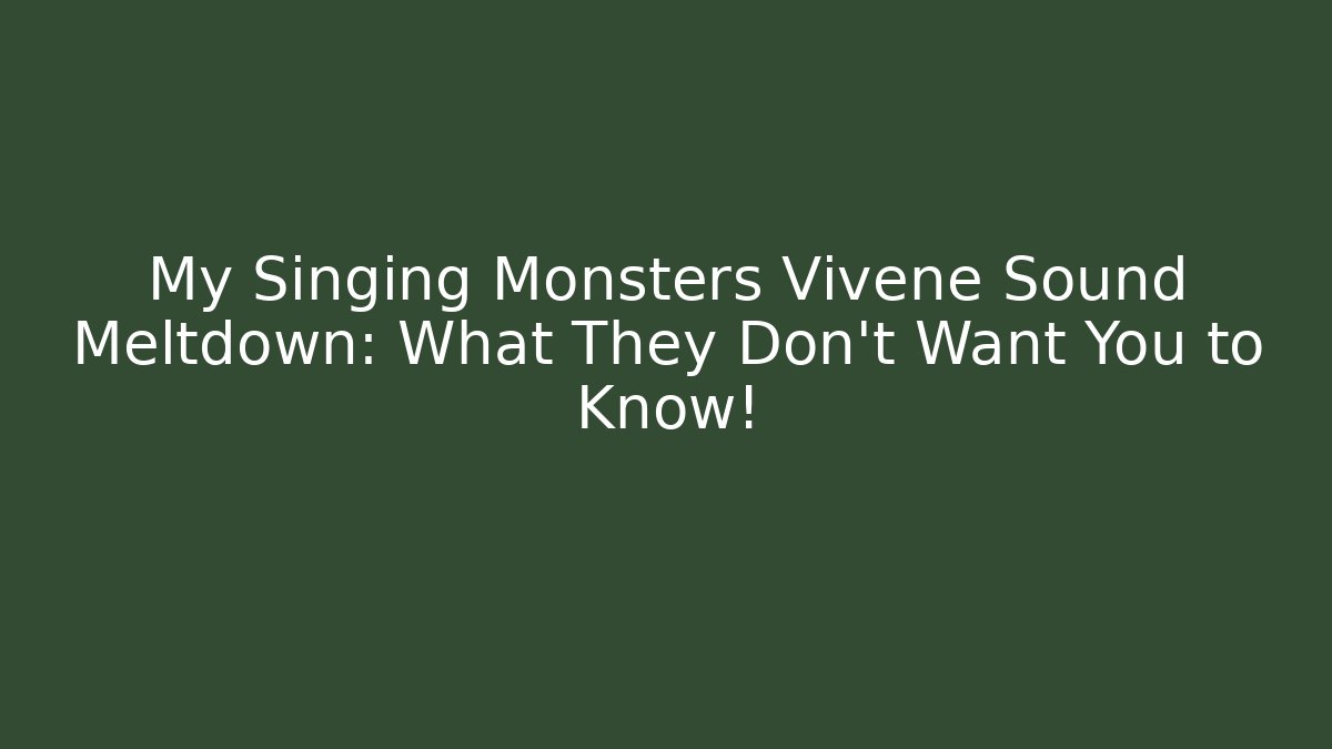 My Singing Monsters Vivene Sound Meltdown: What They Don't Want You to Know!