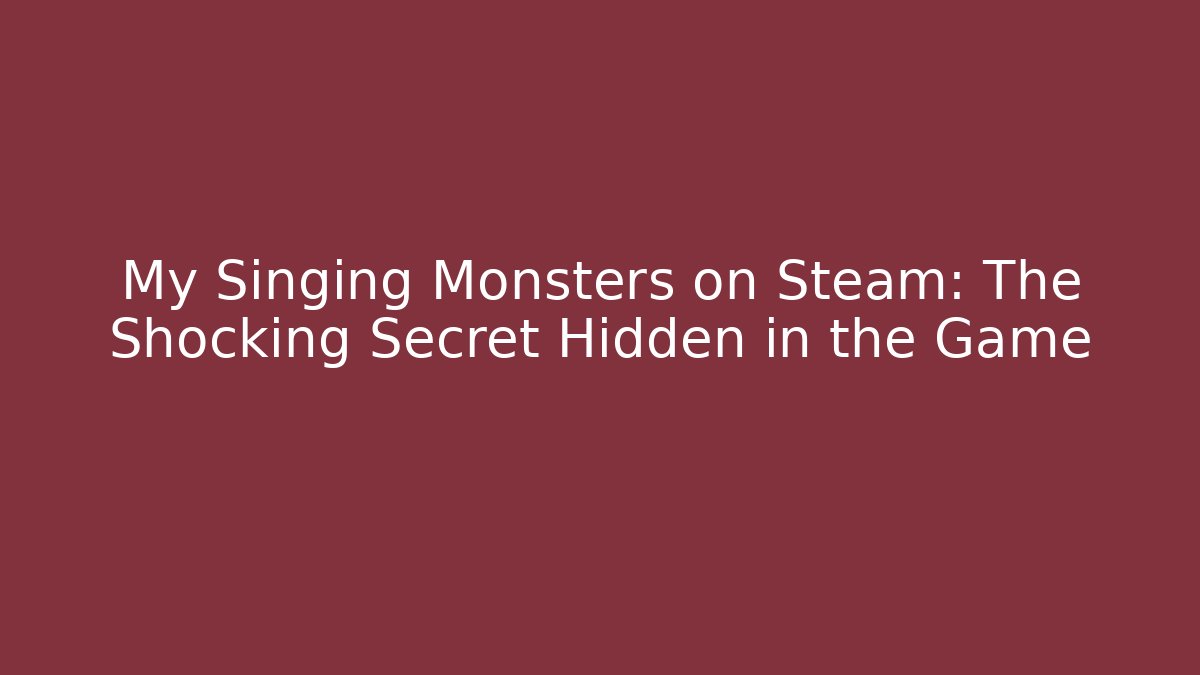 My Singing Monsters on Steam: The Shocking Secret Hidden in the Game