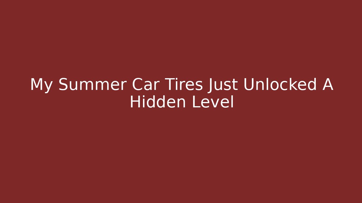 My Summer Car Tires Just Unlocked A Hidden Level