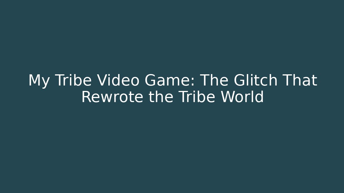 My Tribe Video Game: The Glitch That Rewrote the Tribe World