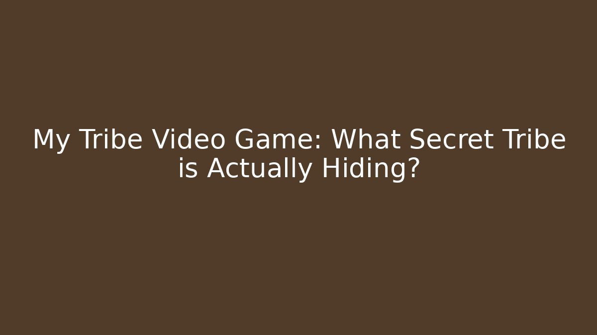 My Tribe Video Game: What Secret Tribe is Actually Hiding?