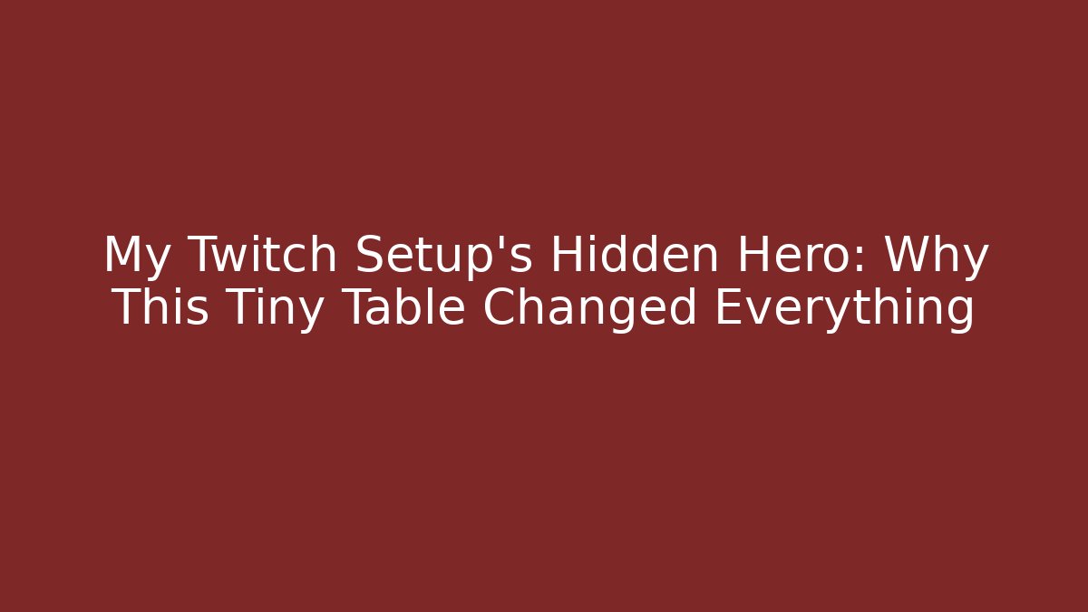 My Twitch Setup’s Hidden Hero: Why This Tiny Table Changed Everything