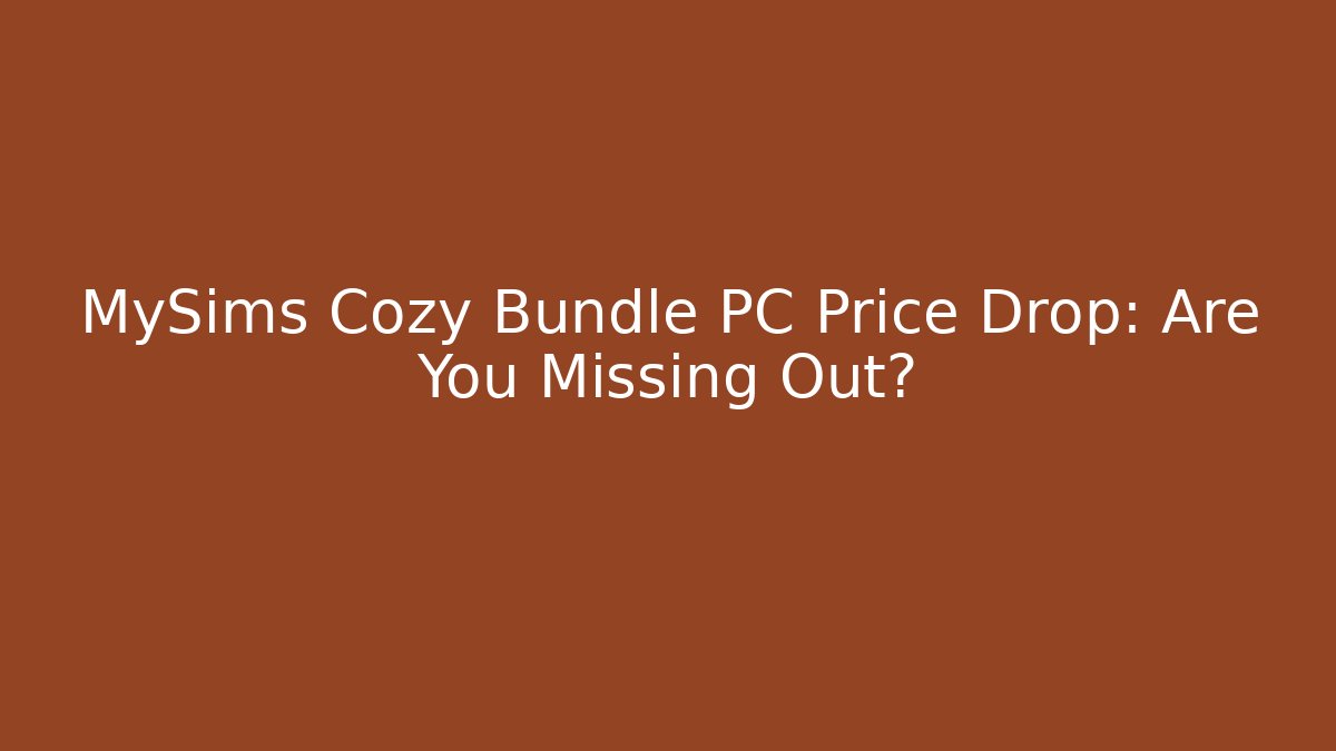 MySims Cozy Bundle PC Price Drop: Are You Missing Out?