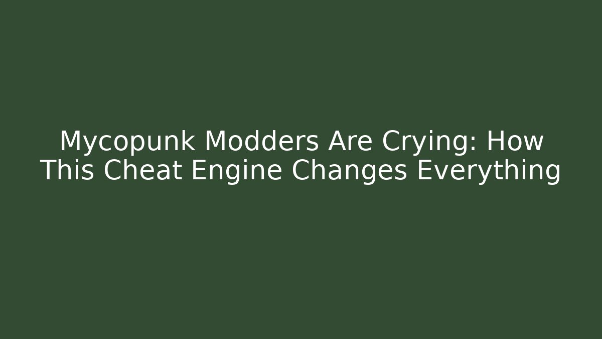 Mycopunk Modders Are Crying: How This Cheat Engine Changes Everything