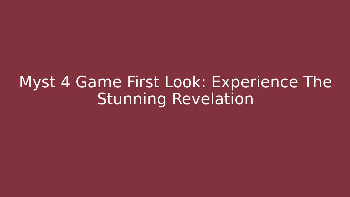 Myst 4 Game First Look: Experience The Stunning Revelation