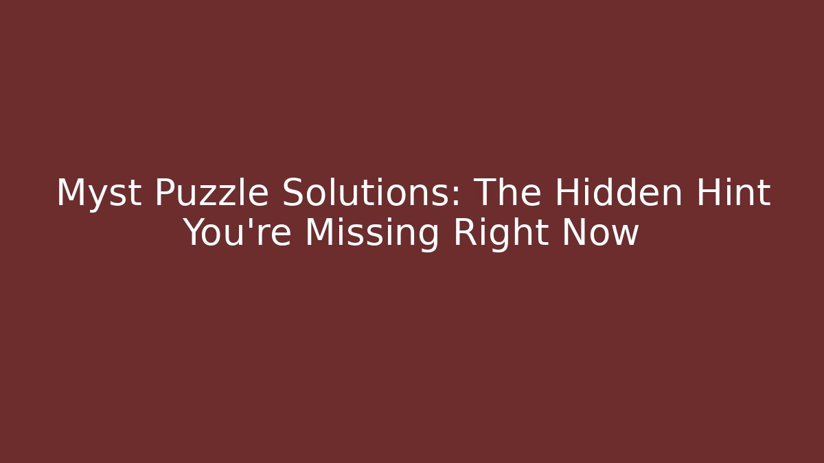 Myst Puzzle Solutions: The Hidden Hint You're Missing Right Now
