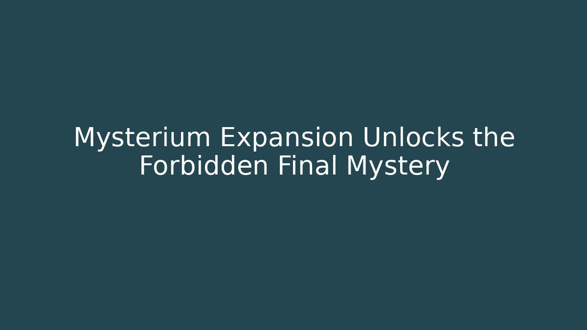 Mysterium Expansion Unlocks the Forbidden Final Mystery