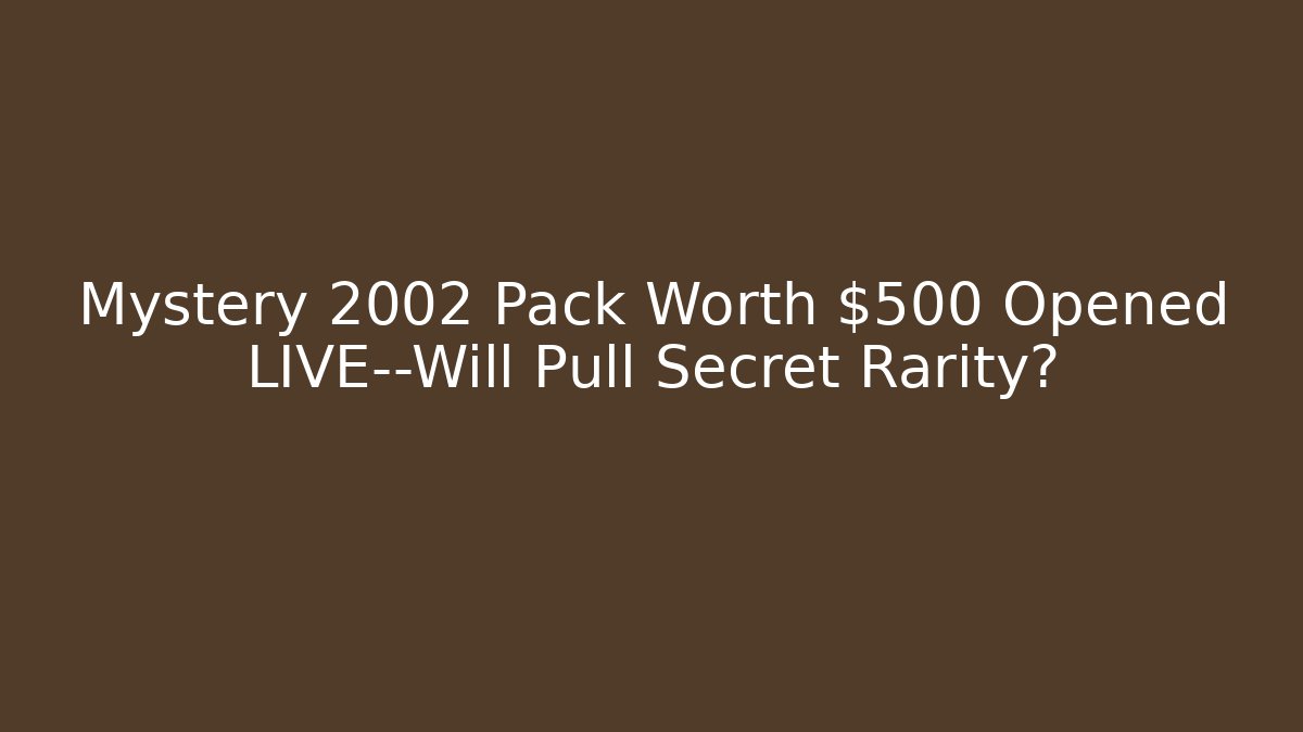 Mystery 2002 Pack Worth $500 Opened LIVE—Will Pull Secret Rarity?