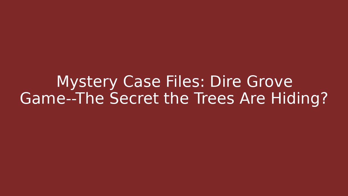 Mystery Case Files: Dire Grove Game—The Secret the Trees Are Hiding?