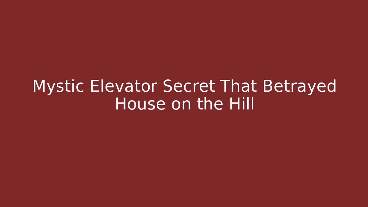 Mystic Elevator Secret That Betrayed House on the Hill - Felix Cat Insurance