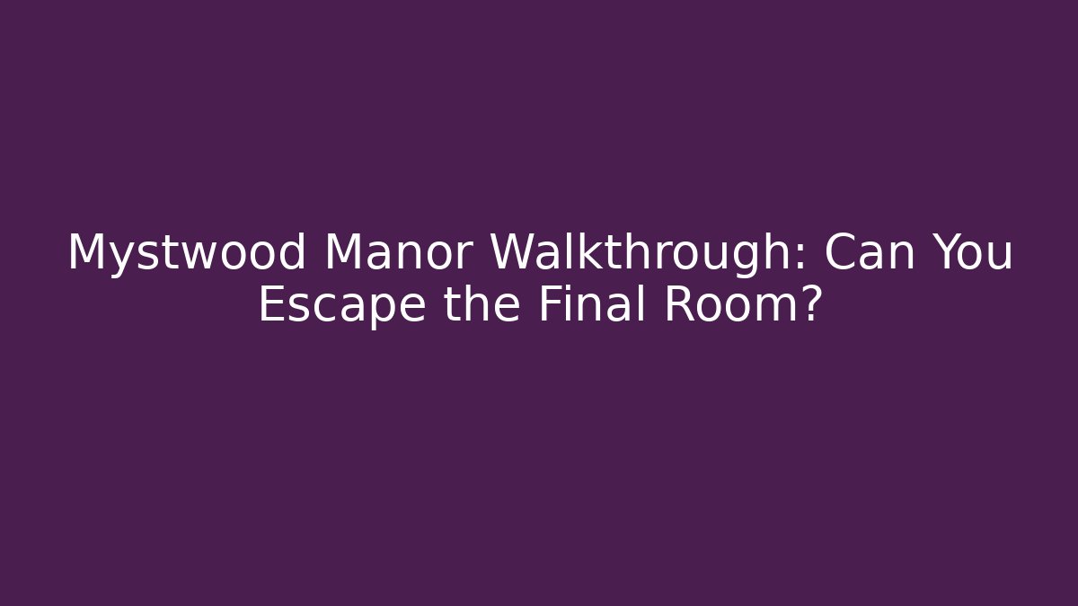Mystwood Manor Walkthrough: Can You Escape the Final Room?