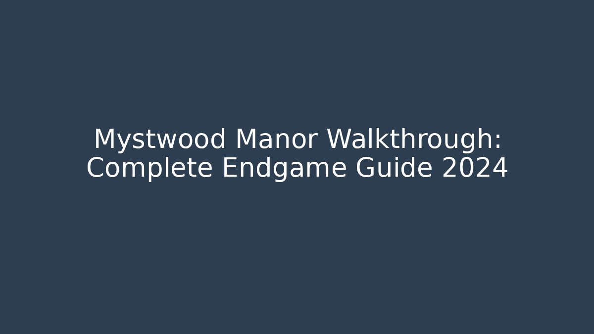Mystwood Manor Walkthrough: Complete Endgame Guide 2024