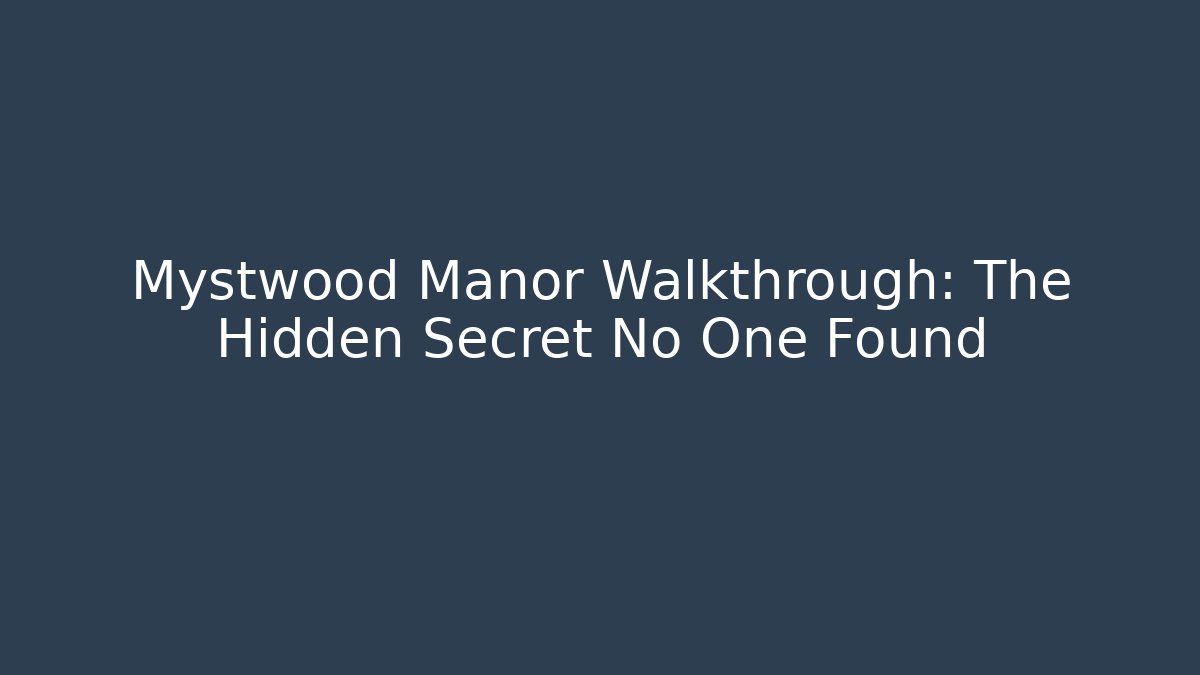Mystwood Manor Walkthrough: The Hidden Secret No One Found