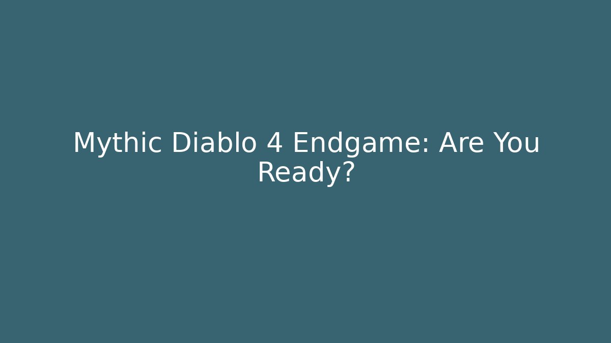 Mythic Diablo 4 Endgame: Are You Ready?