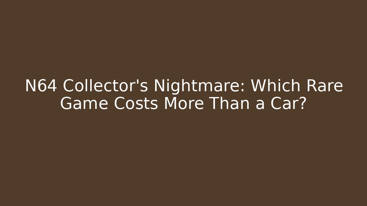 N64 Collector’s Nightmare: Which Rare Game Costs More Than a Car?
