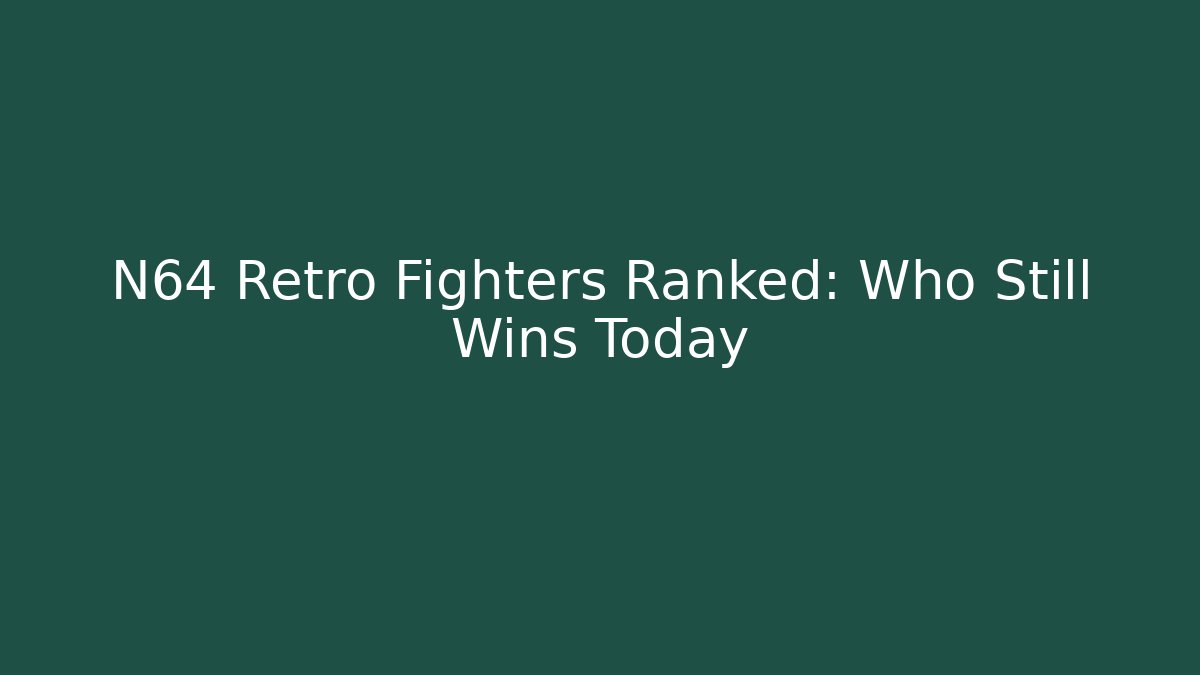 N64 Retro Fighters Ranked: Who Still Wins Today