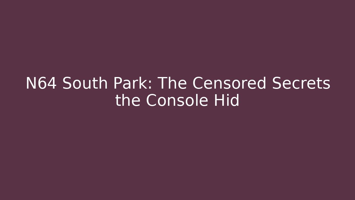 N64 South Park: The Censored Secrets the Console Hid