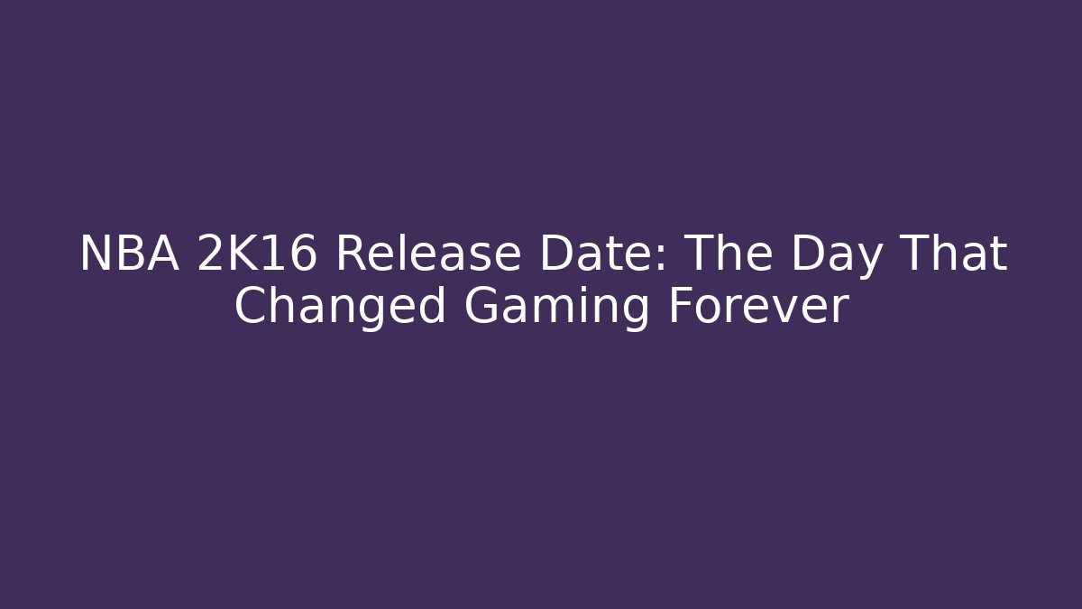 NBA 2K16 Release Date: The Day That Changed Gaming Forever - Felix Cat Insurance
