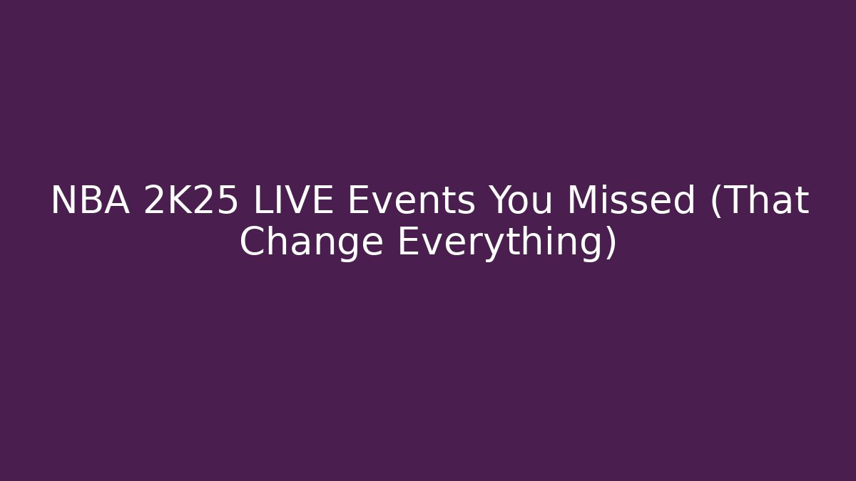 NBA 2K25 LIVE Events You Missed (That Change Everything)