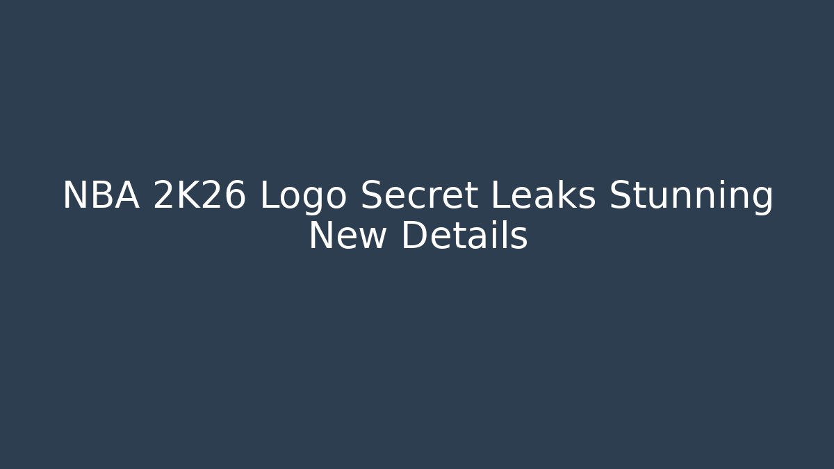 NBA 2K26 Logo Secret Leaks Stunning New Details